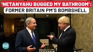 Netanyahu Exposed Again? Former Britain PM Boris Johnson Claims ‘Bibi Bugged My Bathroom’ | Israel