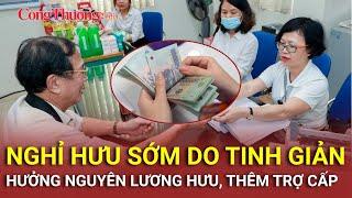Cán bộ nghỉ hưu sớm do tinh giản biên chế được hưởng nguyên lương hưu, thêm trợ cấp
