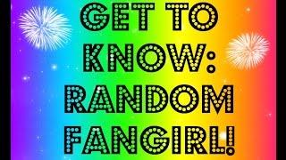 Get To Know: Random FanGirl!