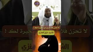  لا تحزن فلا تدري أين الخير لك ️ الشيخ عزيز العنزي