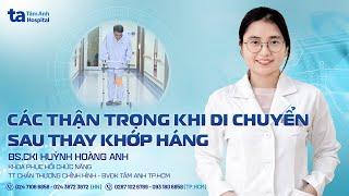 Các thận trọng khi di chuyển sau thay khớp háng | BS.CKI Huỳnh Hoàng Anh | CTCH Tâm Anh