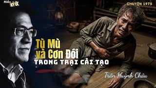 Tù Mù, và Cơn Đói Trong Trại Cải Tạo | Miền Ký Ức
