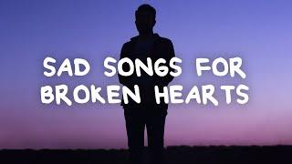 Sad songs for broken hearts with lyrics