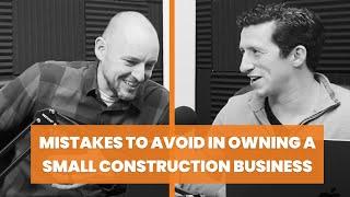 Mistakes to Avoid in Owning a Small Construction Business