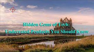 Hidden Gems of Tech: Underrated Products You Should Know | Tech Explorers