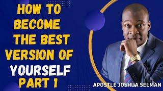 Secrets to Becoming the Best Version of Yourself (Part 1) || APOSTLE JOSHUA SELMAN