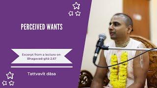 Perceived Wants | Wisdom Bites by Tattvavit dāsa