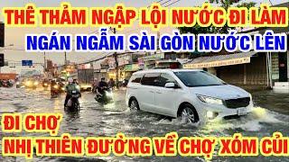 THÊ THẢM NGẬP LỘI NƯỚC ĐI LÀM NGÁN NGẪM SÀI GÒN NƯỚC LÊN I CHỢ NHỊ THIÊN ĐƯỜNG VỀ CHỢ XÓM CỦI