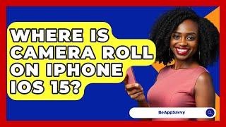 Where Is Camera Roll On iPhone iOS 15? - Be App Savvy