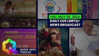 Thu, May 30, 2024 Daily LIVE LGBTQ+ News Broadcast | Queer News Tonight