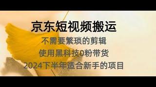 京东短视频搬运，不需要繁琐的剪辑，使用黑科技0粉带货，2024下半年新手适合的项目，抓住机会赶紧冲