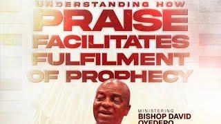 UNDERSTANDING HOW PRAISE FACILITATE FULFILLMENT OF PROPHECY | BISHOP DAVID OYEDEPO