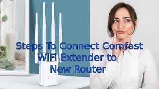 Steps to Connect Comfast WiFi Extender to New Router