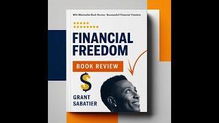 Financial Freedom by Grant Sabatier: The 5 Key Steps to Achieving Wealth & Independence