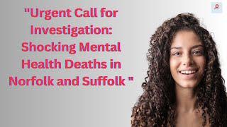 "Urgent Call for Investigation: Shocking Mental Health Deaths in Norfolk and Suffolk "