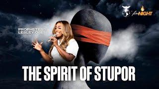 THE SPIRIT OF STUPOR |  FIRE NIGHT SERVICE | PROPHETESS LESLEY OSEI | KINGDOM FULL TABERNACLE