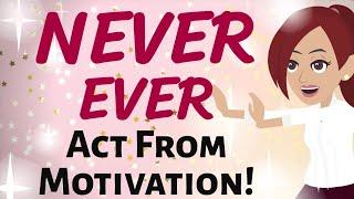 Abraham Hicks  NEVER EVER ACT FROM MOTIVATION!   Law of Attraction