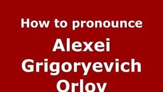 How to pronounce Alexei Grigoryevich Orlov (Russian/Russia) - PronounceNames.com