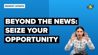 Beyond the News: Seize Your Opportunity in Real Estate Market