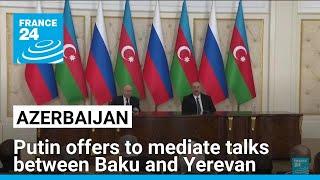 Putin offers to mediate talks between Azerbaijan and Armenia on visit to Baku • FRANCE 24 English