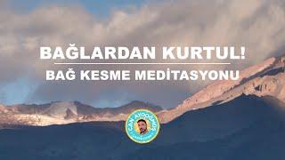 BAĞLARDAN KURTUL / BAĞ KESME MEDİTASYONU | Can Aydoğmuş