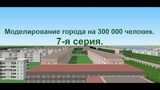 Моделирование города на 300 000 человек. 7 серия.