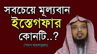 সবচেয়ে মূল্যবান ইস্তেগফার কোনটি? এবং এর ফজিলত কি? শায়খ আহমাদুল্লাহ