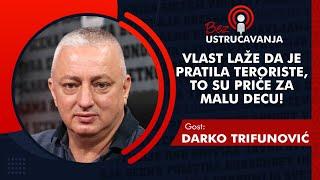 BEZ USTRUČAVANJA - Darko Trifunović: Vlast laže da je pratila teroriste, to su priče za malu decu!