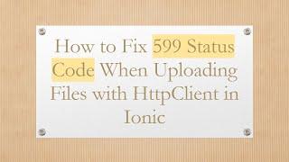 How to Fix 599 Status Code When Uploading Files with HttpClient in Ionic