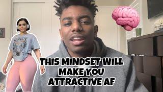 This Mindset Will Instantly Make You 10x More Attractive