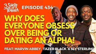 Why Does Everyone Obsess Over Being Or Dating An Alpha? #3ShotsOfTequila Ep 434 Feat. Sly Sterling