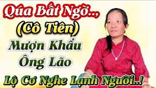 Quá Bất Ngờ (Cô Tiên).Mượn Khẩu Ông Lão/Lộ Cơ Nghe Lạnh Người