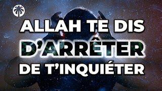 ALLAH TE DIT D'ARRÊTER DE T'INQUIÉTER