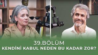 Bölüm 39 l Kendini Kabul Neden Bu Kadar Zor?