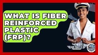 What Is Fiber Reinforced Plastic (FRP)? - Air Traffic Insider