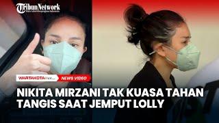 Ekspresi Nikita Mirzani Tidak Kuasa Menahan Tangis Saat Jemput Lolly