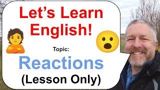 Let's Learn English! Topic: Reactions!  (Lesson Only)