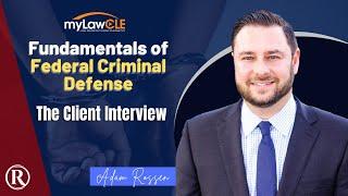 The Client Interview Explained by Federal Criminal Defense Lawyer Adam Rossen