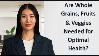 Are Whole Grains, Fruits & Veggies Needed for Optimal Health?