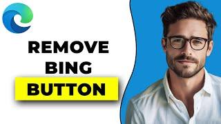 How To Remove Bing Button From Microsoft Edge (2024)