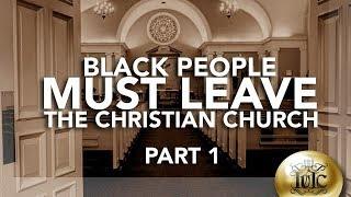 IUIC | BLACK PEOPLE MUST LEAVE THE #CHRISTIAN #CHURCH | PART ONE