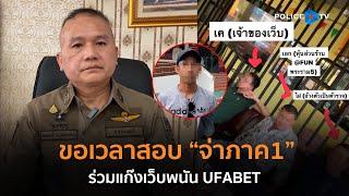 ตร. ขอเวลาตรวจสอบ "จ่าภาค 1" ร่วมแก๊งเว็บพนัน UFABET