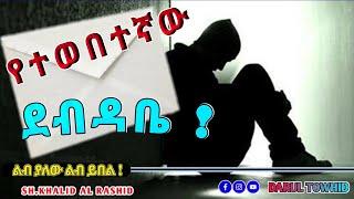 የተወበተኛው ደብዳቤ | New Amharic Dawa | ልብ ያሚነከ ታርክ | Sheik Khalid Al Rashid ልብ ያለው ልብ ይበል @DarulTowhid