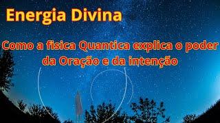 ENERGIA DIVINA  Como a Física Quântica Explica o Poder da Oração e da intenção