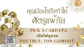 คุณมีอะไร ถึงทำให้ศัตรูแพ้ภัย #pickacard Ep.6 เปิดไพ่ดูดวง Ton Gomoot