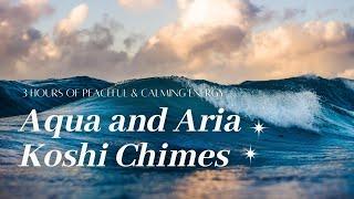 Aqua  & Aria  Koshi Chimes | 3 Hours | Sounds to Soothe, Replenish, & Create Calm Energy