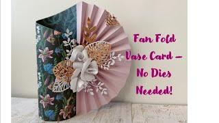 Fan Fold Vase Card - No Dies Needed Unique Style 3D Card #cardmaking #vasecard #papercraft