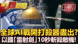 【軍事頭條】全球AI戰開打「殺器盡出」？！以色列「雷射劍」勝鐵穹 出鞘10秒斬殺敵機！- 康仁俊 黃創夏【57爆新聞 精選】