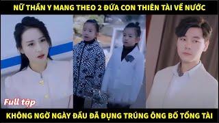 Nữ thần y mang theo 2 đứa con thiên tài về nước, không ngờ ngày đầu đã đụng trúng ông bố tổng tài