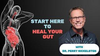 Start Here To Heal Your Gut with Dr.  Perry Nickelston